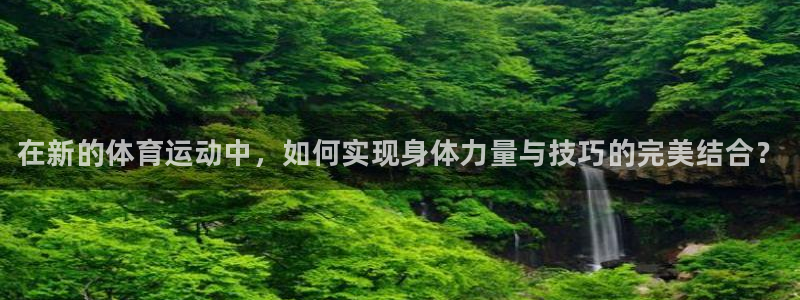JJB竞技宝官网下载官方客服电话：在新的体育运动中，
