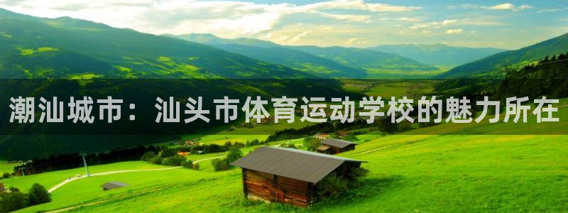 JJB竞技宝官方正版app娱乐首页官网下载：潮汕城市：汕头市