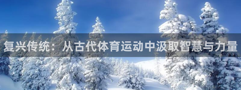 注册JJB竞技宝官方正版app：复兴传统：从古代体育运动中汲
